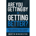 Are You Getting By or Getting Better?: How To Increase Your Learning and Accelerate Your Career