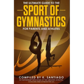 The Ultimate Guide to the Sport of Gymnastics for Parents and Athletes
