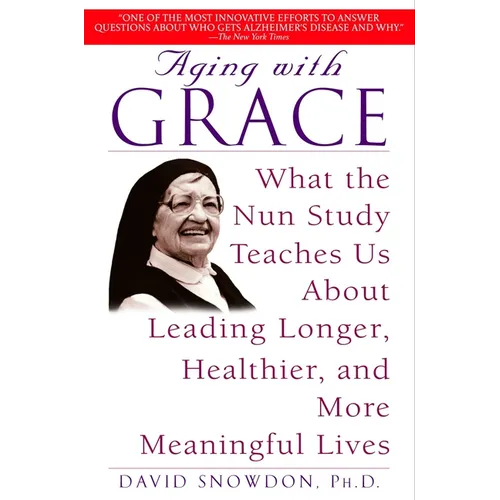 Aging with Grace: What the Nun Study Teaches Us about Leading Longer, Healthier, and More Meaningful Lives