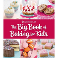 The Big Book of Baking for Kids: Favorite Recipes to Make and Share (American Girl)