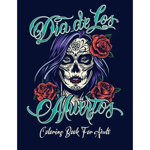 Coloring Book for Adult: Dia de Los Muertos Books Sugar Skulls Day of the Dead Skull Art 50 Designs for Anti-Stress and Relaxation