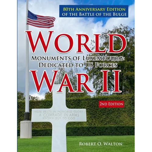 World War II Monuments of Luxembourg: Dedicated to US Forces: 80th Anniversary Edition of the Battle of the Bulge