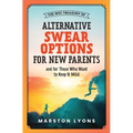 The Wee Treasury of Alternative Swear Options for New Parents: ...and for Those Who Want to Keep it Mild