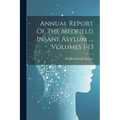Annual Report Of The Medfield Insane Asylum ..., Volumes 1-13