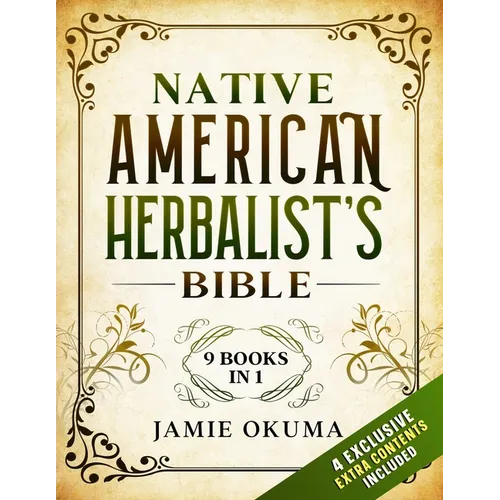 Native American Herbalist's Bible: [9 books in 1] Discover Powerful Ancient Natural Remedies and Healing Herbs. Learn to Use Medicinal Plants to Impro