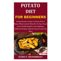 Potato Diet for Beginners: Comprehensive Guide on Potato Diet or Meals; What to Eat & What Not To Eat, Pros & Cons, Health Benefits of the Regime