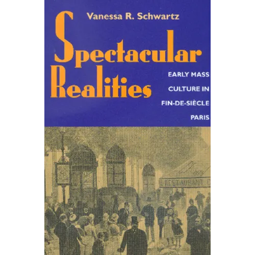 Spectacular Realities: Early Mass Culture in Fin-De-Si鐵le Paris