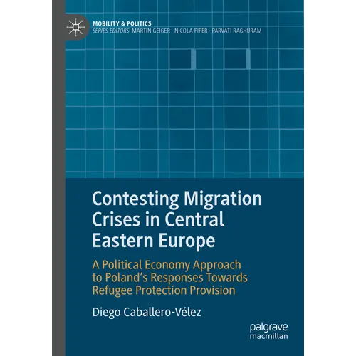 Contesting Migration Crises in Central Eastern Europe: A Political Economy Approach to Poland's Responses Towards Refugee Protection Provision