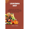 Leukemia Diet: Nourish, Heal, and Thrive - A Comprehensive Guide to Leukemia-Friendly Nutrition for Enhanced Health and Recovery