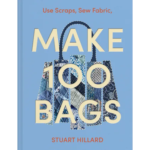 Make 100 Bags: Twenty New Projects, Infinite Possibilities - Hardcover
