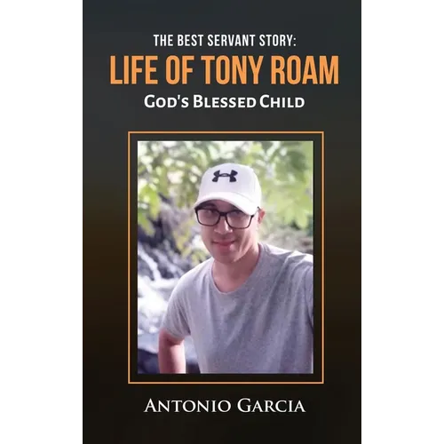 The Best Servant Story: Life of Tony Roam God's Blessed Child