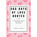 365 Days Of Love Quotes: A Year Of Daily Love, Happiness and Wellbeing