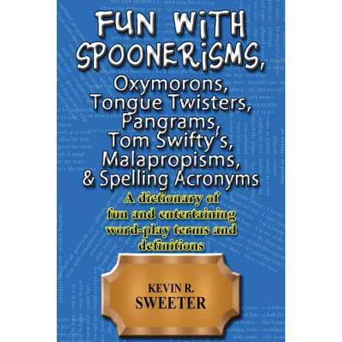 Fun with: Spoonerisms, Oxymorons, Tongue Twisters, Pangrams, Tom Swifty?s, Malap