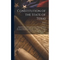 Constitution of the State of Texas: Adopted by the Constitional Convention Begun and Held at the City of Austin On the Sixth Day of September, 1875. W