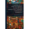 Campaña En El Ejercito Grande Aliado De Sud America Del Teniente Coronel D.f. Sarmiento