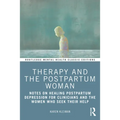 Therapy and the Postpartum Woman: Notes on Healing Postpartum Depression for Clinicians and the Women Who Seek Their Help
