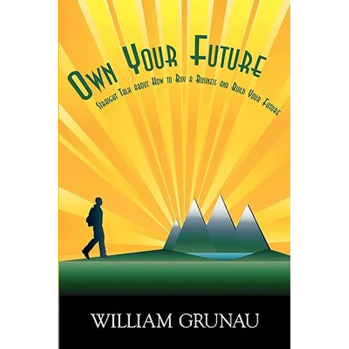 Own Your Future: Straight Talk about How to Buy a Business and Build Your Future - Hardcover