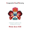 Compassion Based Recovery: Healing from addiction with compassion & curiosity
