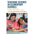Teaching Science in Elementary Schools: 50 Dynamic Activities That Encourage Student Interest in Science