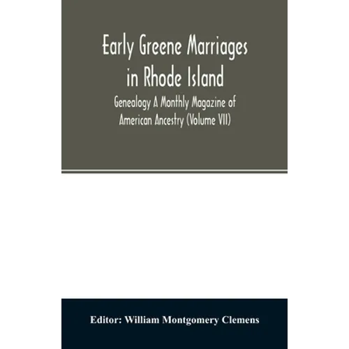 Early Greene marriages in Rhode Island; Genealogy A Monthly Magazine of American Ancestry (Volume VII)