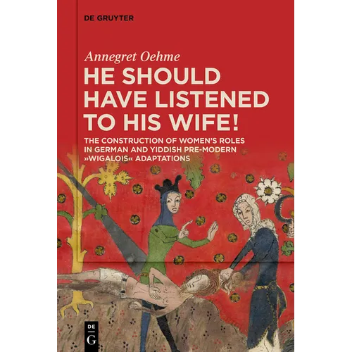 «He Should Have Listened to His Wife!»: The Construction of Women's Roles in German and Yiddish Pre-Modern 'Wigalois' Adaptations