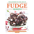 The Journey to The Art of Fudge Making: Delicious Fudge Recipes for All Your Baking Needs