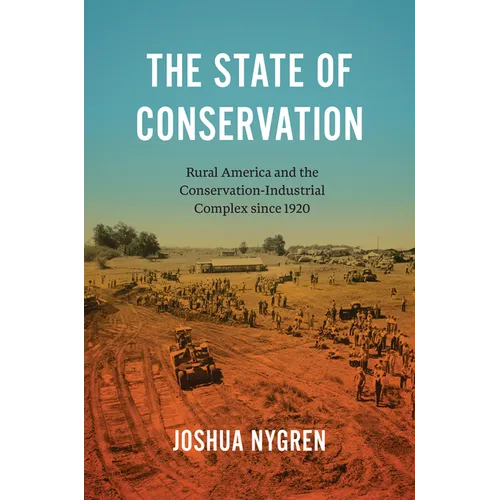 The State of Conservation: Rural America and the Conservation-Industrial Complex since 1920