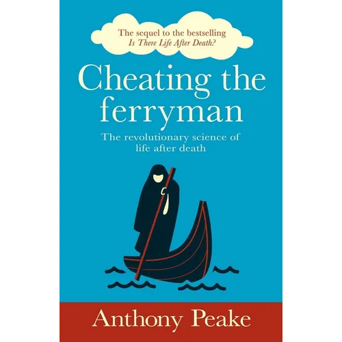 Cheating the Ferryman: The Revolutionary Science of Life After Death
