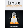 Linux: A complete guide to Linux command line for beginners, and how to get started with the Linux operating system!