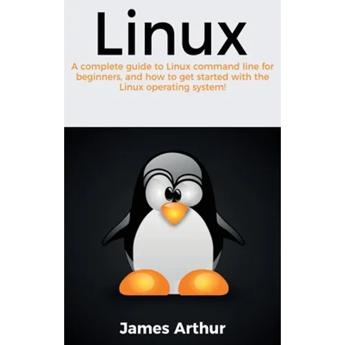 Linux: A complete guide to Linux command line for beginners, and how to get started with the Linux operating system!