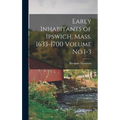 Early Inhabitants of Ipswich, Mass. 1633-1700 Volume No.1-3