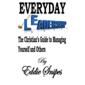 Everyday Leadership: The Christian's Guide to Managing Yourself and Others
