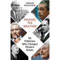 Making the Weather: Six Politicians Who Changed Modern Britain