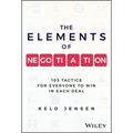 The Elements of Negotiation: 103 Tactics for Everyone to Win in Each Deal