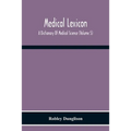 Medical Lexicon. A Dictionary Of Medical Science; Containing A Concise Explanation Of The Various Subjects And Terms Of Physiology, Pathology, Hygiene