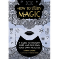 How to Study Magic: A Guide to History, Lore, and Building Your Own Practice