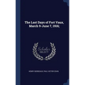 The Last Days of Fort Vaux, March 9-June 7, 1916;