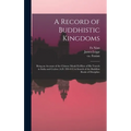 A Record of Buddhistic Kingdoms: Being an Account of the Chinese Monk Fâ-Hien of His Travels in India and Ceylon (A.D. 399-414) in Search of the