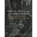Ghosts, Trolls and the Hidden People: An Anthology of Icelandic Folk Legends