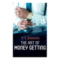 The Art of Money Getting: The Book of Golden Rules for Making Money