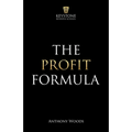 The Profit Formula: How to Multiply Your Profits and Transform Any Business