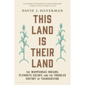 This Land Is Their Land: The Wampanoag Indians, Plymouth Colony, and the Troubled History of Thanksgiving