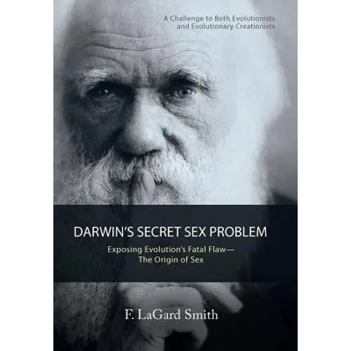 Darwin'S Secret Sex Problem: Exposing Evolution'S Fatal Flaw-The Origin of Sex