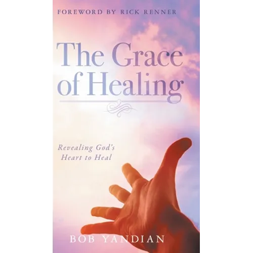 The Grace of Healing: Revealing God's Heart to Heal