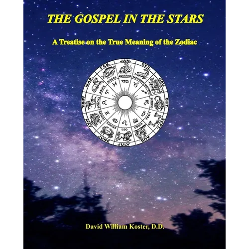 The Gospel in the Stars: A Treatise on the True Meaning of the Zodiac