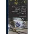 Italian Blown Glass, From Ancient Rome to Venice