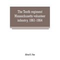 The Tenth regiment, Massachusetts volunteer infantry, 1861-1864, a western Massachusetts regiment