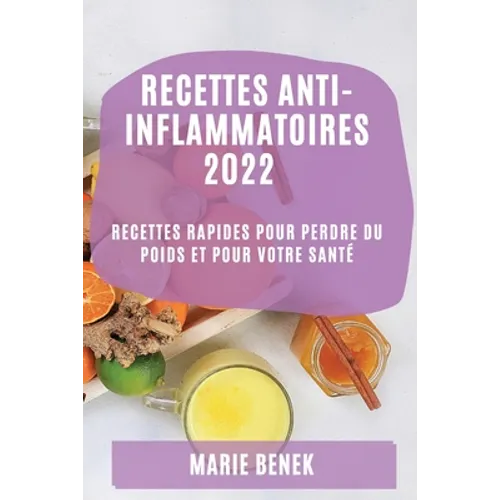 Recettes Anti-Inflammatoires 2022: Recettes Rapides Pour Perdre Du Poids Et Pour Votre Santé