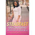 Steadfast: A Breast Cancer Survivor's Healing Journey that Bares All with a Message of Hope, Faith, Wisdom, and Love