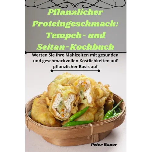 Pflanzlicher Proteingeschmack: Tempeh- und Seitan-Kochbuch